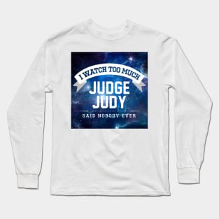 I Watch Too Much Judge Judy Said Nobody Ever Long Sleeve T-Shirt